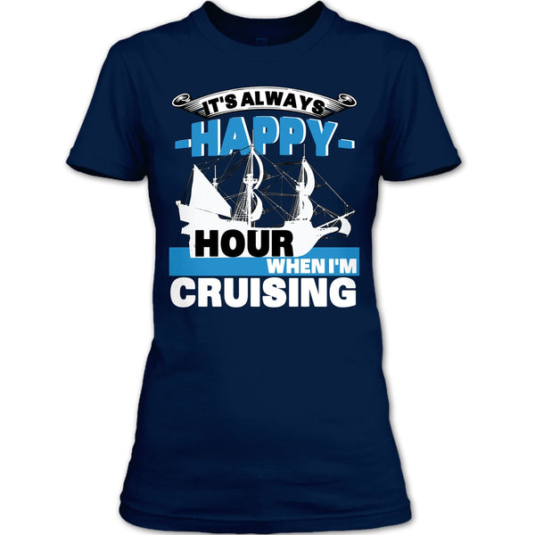 It's Always Happy Hour T Shirt, When I'm Cruising T Shirt