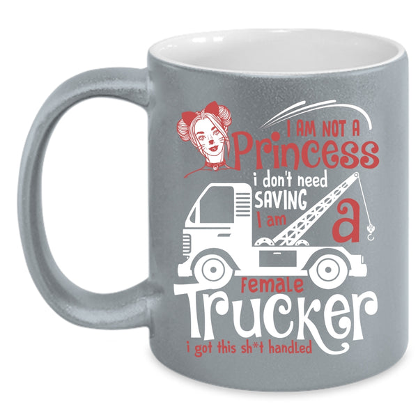 I Am Not A Princess Coffee Mug, I Am A Female Trucker Coffee Cup