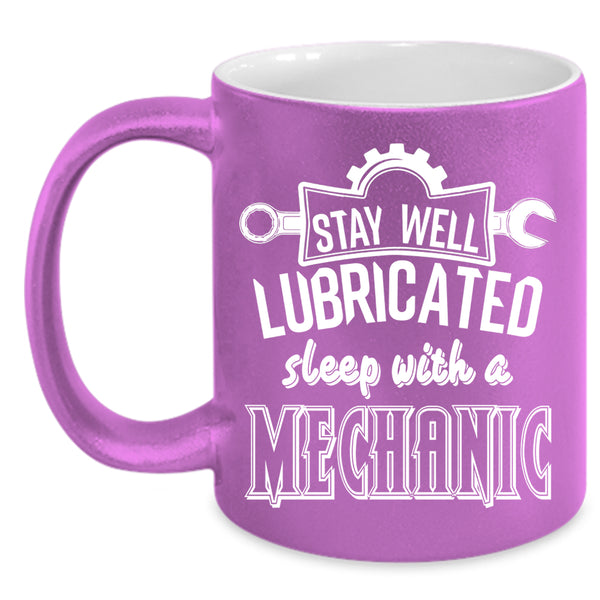 Stay Well Lubricated Sleep With A Mechanic Coffee Mug, Funny Coffee Cup