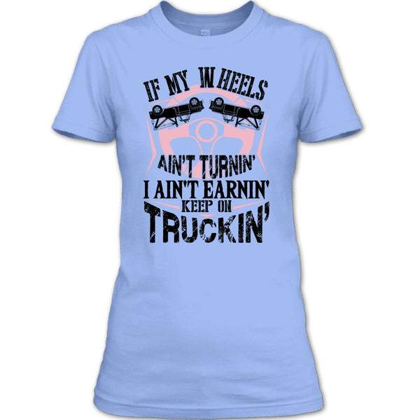 If My Car In Heels T Shirt, I Am A Truck Driver T Shirt