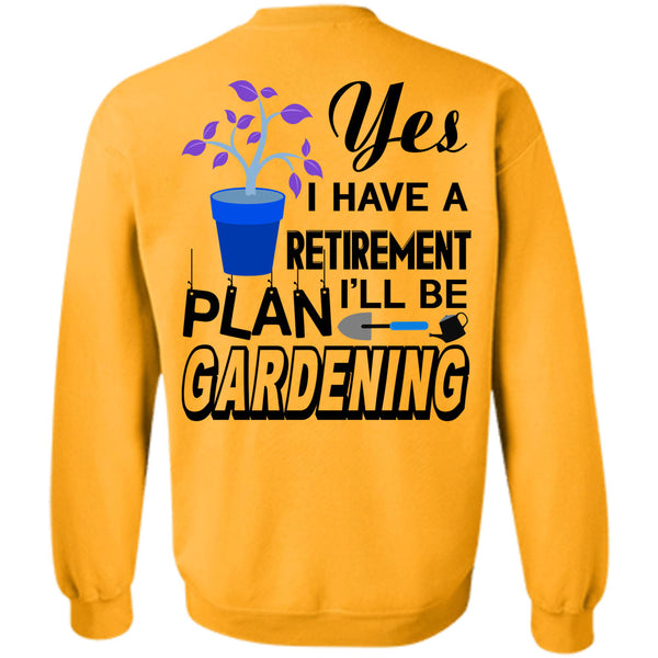 Being A Gardening T Shirt, I Have A Retirement I'll Be Plan Gardening Sweatshirt