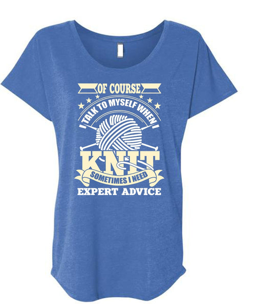 I Talk To Myself When I Knit T Shirt, I Need Expert Advice T Shirt, Cool Shirt (Ladies' Triblend Dolman Sleeve)