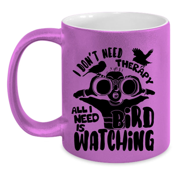 I Need Is Bird Watching Coffee Mug, I Don't Need Therapy Accent Mug