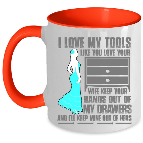 Cool Mechanics Coffee Mug, I Love My Tools Like You Love Your Wife Accent Mug