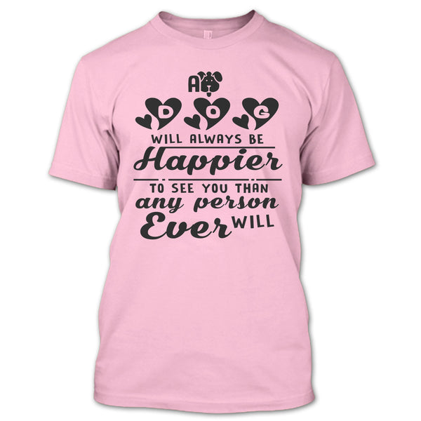 A Dog Will Always Be Happier To See You T Shirt, Coolest Dog Mom T Shirt