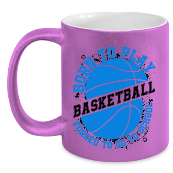 Forced To Go To School Coffee Mug, Born To Play Basketball Accent Mug