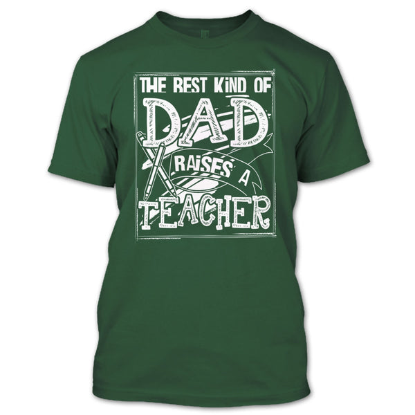The Best Kind Of Dad T Shirt, Dad Raises A Teacher T Shirt