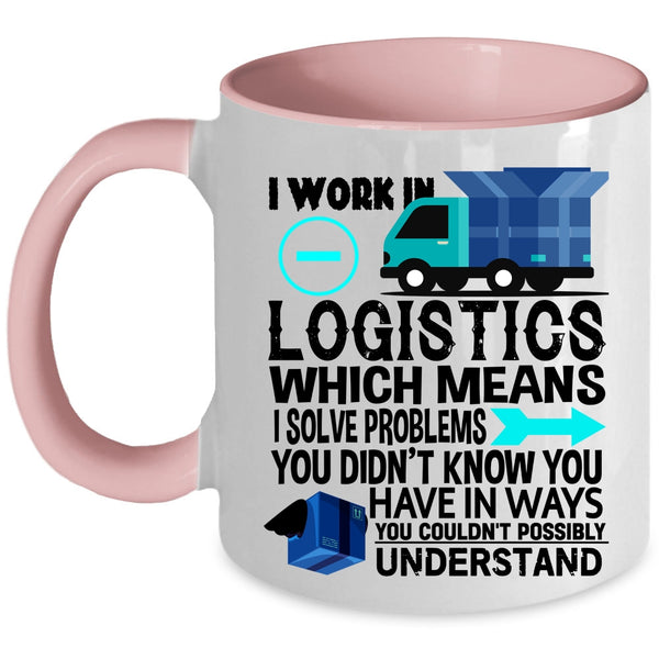 Cool Job Title Coffee Mug, I Work In Logistics Accent Mug
