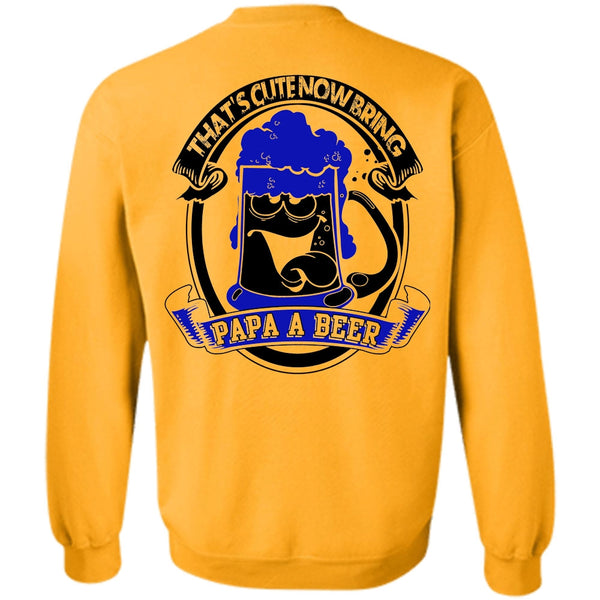 I Love Beer T Shirt, That's Cute Now Bring Papa A Beer Sweatshirt