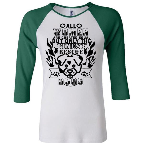 All Women Are Created Equal But Only The Finest Rescue Dogs T Shirt, Life T Shirt