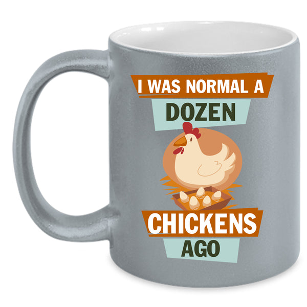 I Was Nomal A Dozen Chickens Ago Coffee Mug, Cute Chickens Coffee Cup