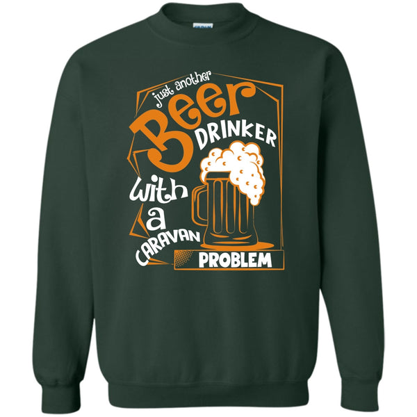 With A Caravan Problem T Shirt, Coolest Beer Drinker Sweatshirt