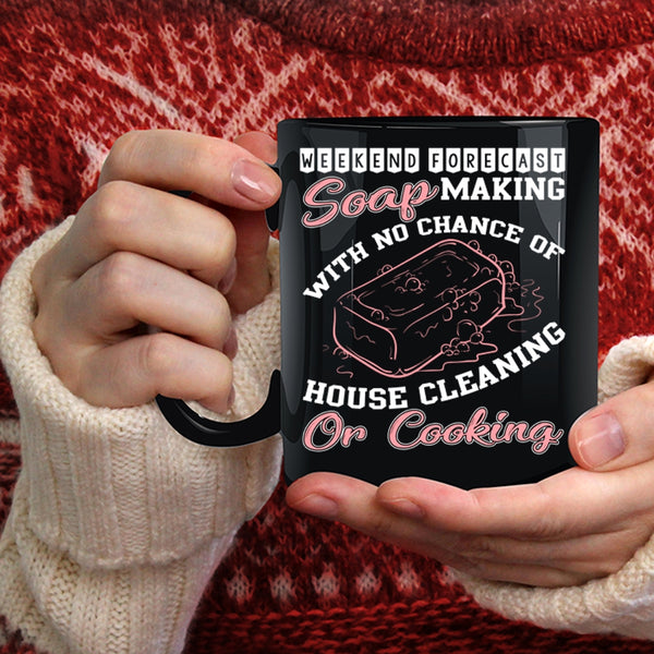Weekend Forecast Soap Making Coffee Mug, House Cleaning Or Cooking Coffee Cup