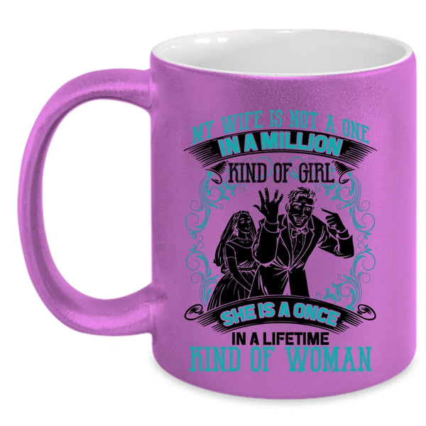 She Is A Once In A Lifetime Kind Of Woman Coffee Mug, My Wife Is Not A One In A Lillion Kind Of Girl Accent Mug
