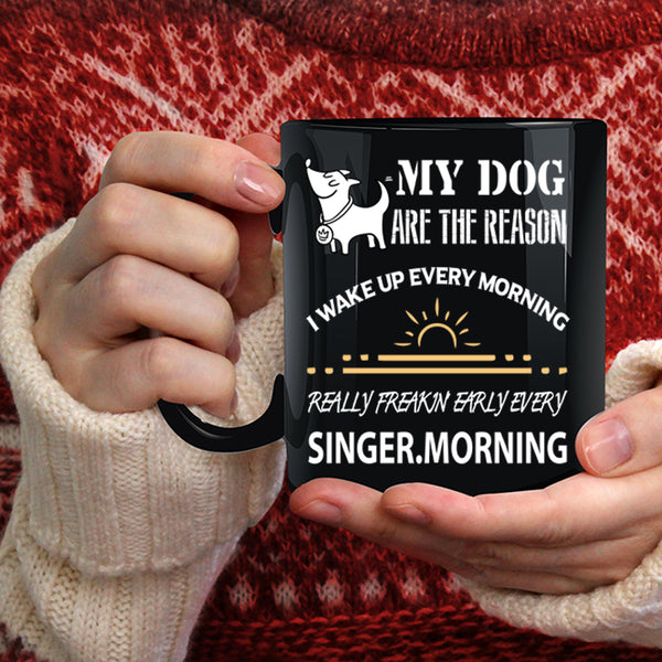 My Dog Are The Reason Coffee Mug, I Wake Up Every Morning Coffee Cup