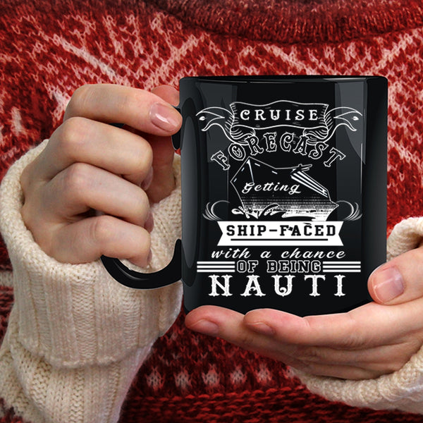 Cruise Forecast Getting Ship Faced Coffee Mug, Chance Of Being Nauti Coffee Cup