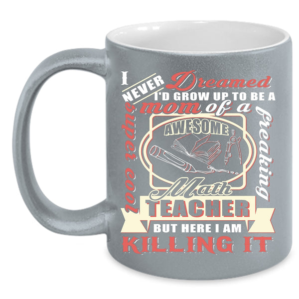 I'd Grow Up To Be A Mom Of A Math Teacher Coffee Mug, Awesome Math Teacher Coffee Cup
