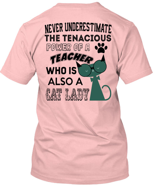 The Tenacious Power Of A Teacher Who Is Also A Cat Lady T Shirt, Being A Teacher T Shirt