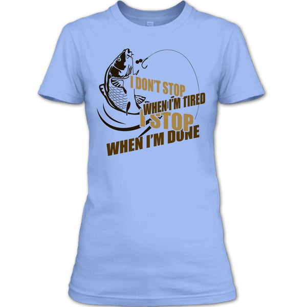 I Don't Stop When I'm Tried T Shirt, I Love Fishing T Shirt