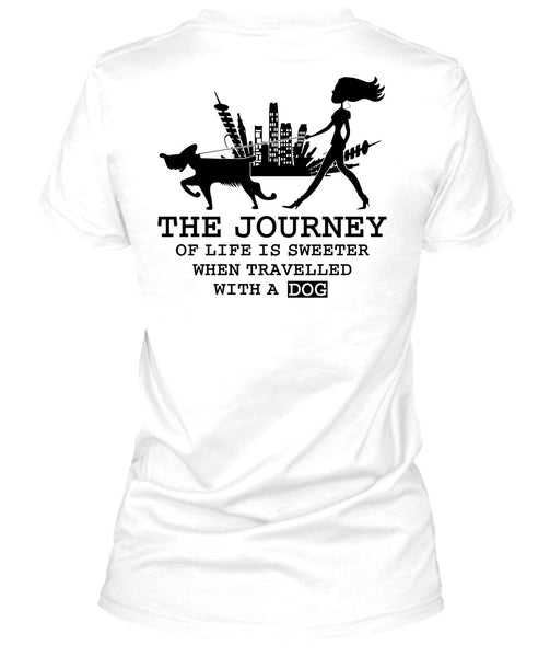 The Journey Of Life Is Sweeter T Shirt, I Love My Dog T Shirt