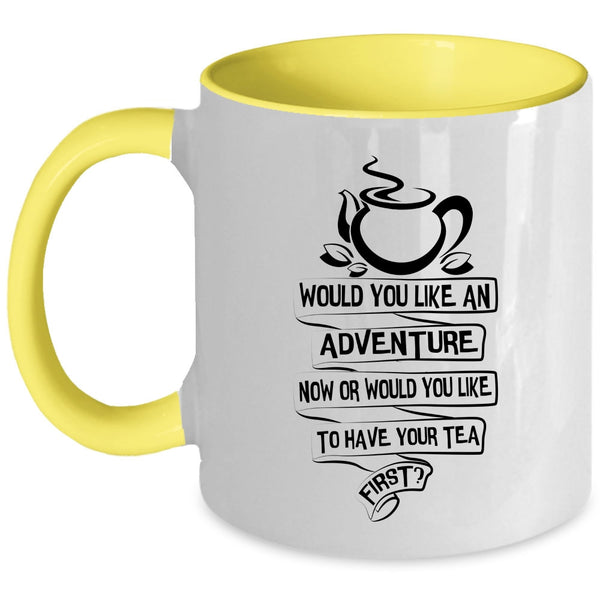 Would You Like To Have Your Tea First Coffee Mug, Would You Like An Adventure Now Accent Mug