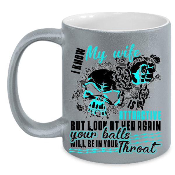 Cool Wife Coffee Mug, I Know My Wife Is Attaractive Accent Mug