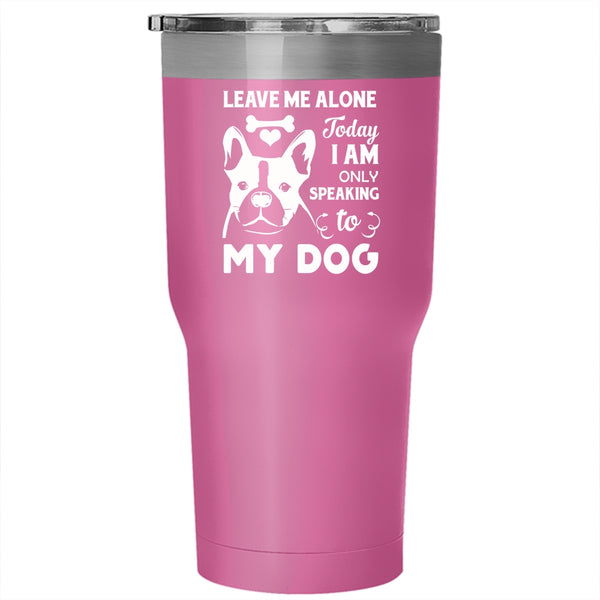 Today I Am Only Speaking To My Dog Tumbler, Cute Pets Mug