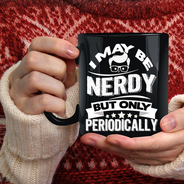 I May Be Nerdy But Only Periodically Coffee Mug, Funny Chemistry Coffee Cup