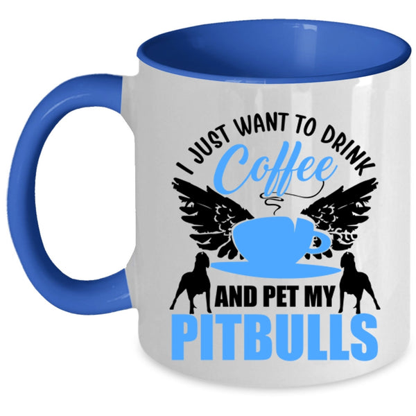 My Pitbulls Coffee Mug, I Just Want To Drink Coffee And Pet Accent Mug