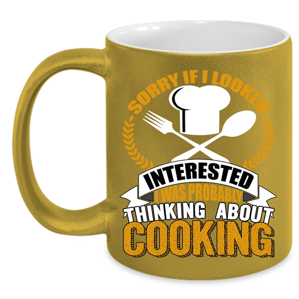 If I Looked Interested Coffee Mug, I Was Probably Thinking About Cooking Coffee Cup