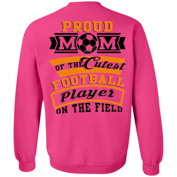 Being A Football Player T Shirt, Proud Mom Of The Cutest Football Player On The Field Sweatshirt