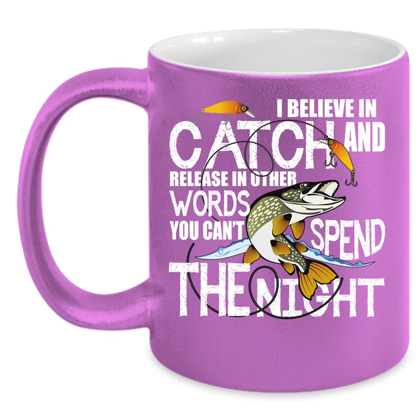 I Believe In Catch Coffee Mug, You Can't Spend The Night Coffee Cup
