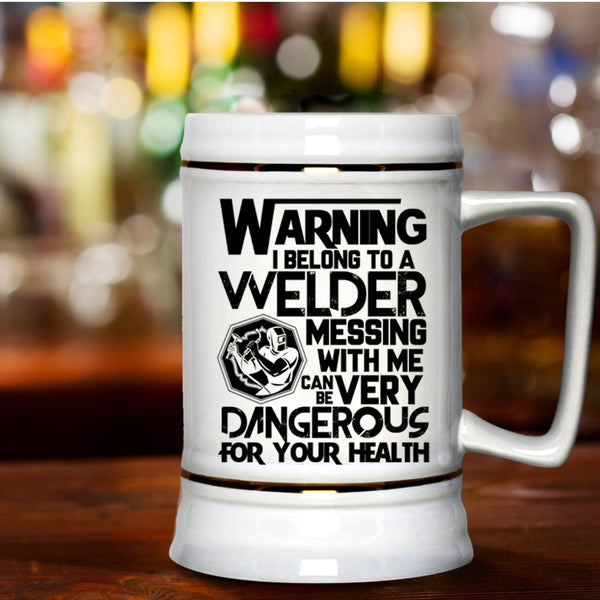 Messing With Me Can Be Very Dangerous Beer Stein 22oz, I Belong To A Welder Beer Mug