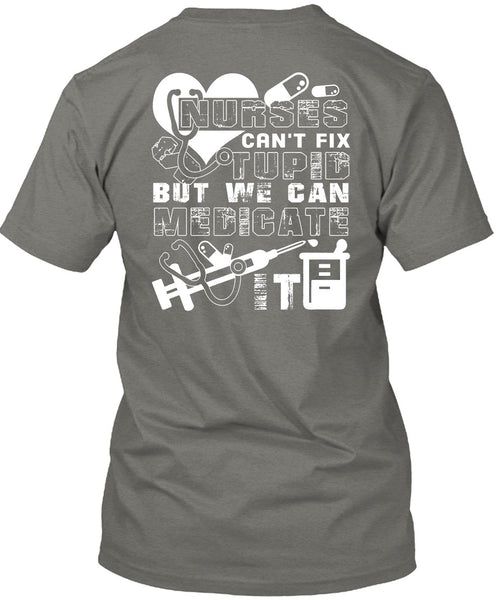 Nurses Can't Fix Stupid T Shirt, We Can Medicate It T Shirt