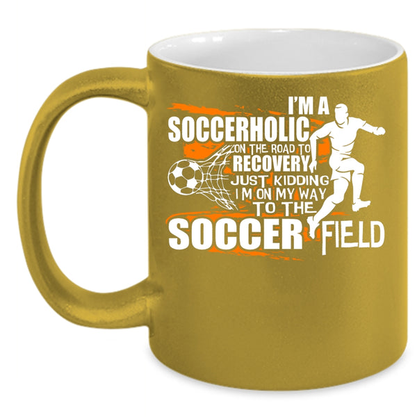I'm A Soccerholic Coffee Mug, I'm On My Way To The Soccer Field Coffee Cup
