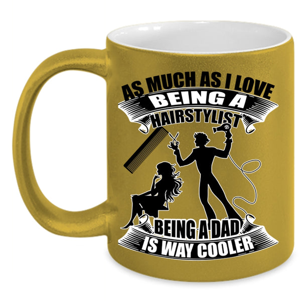 Being A Dad Is Way Cooler Coffee Mug, I Love Being A Hairstylist Accent Mug