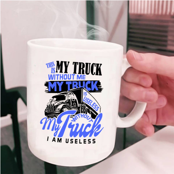 Without My Truck I Am Useless Coffee Mug, Without Me My Truck Is Useless Cup