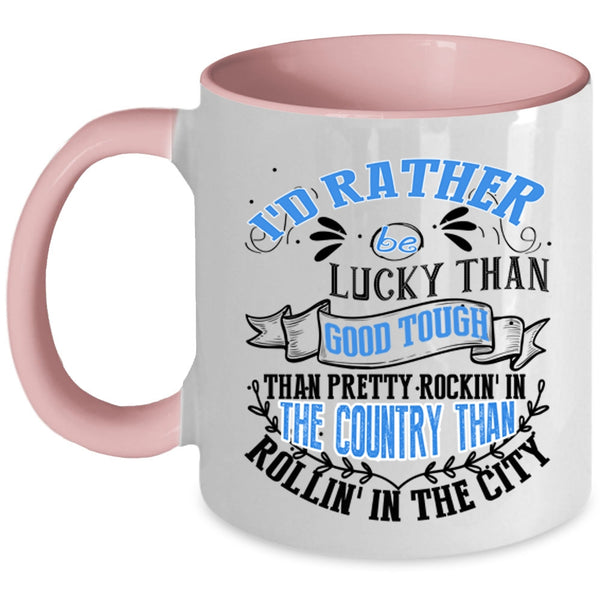 Pretty Rocking In The Country Coffee Mug, I'd Rather Be Lucky Than Good Tough Accent Mug