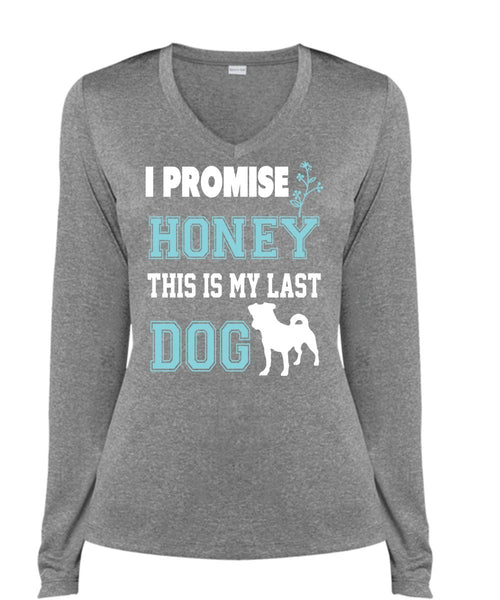 I Promise Honey This Is My Last Dog T Shirt, My Life Shirt (Ladies LS Heather V-Neck)