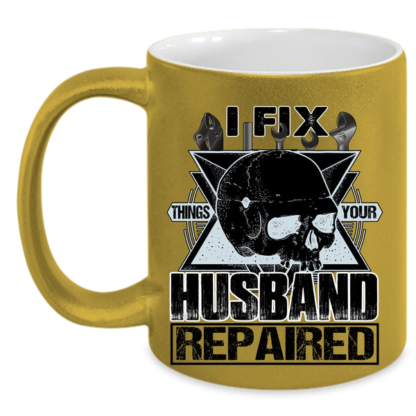 Cool Husband Coffee Mug, I Fix Things Your Husband Repaired Accent Mug