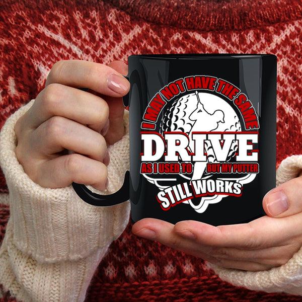 I May Not Have The Same Drive Coffee Mug, My Putter Still Works Coffee Cup