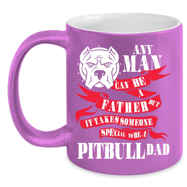 Any Man Can Be A Father Coffee Mug, Special To Be A Pitbull Dad Coffee Cup