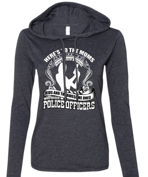 Police Officers T Shirt, Here's To The Moms T Shirt (Anvil Ladies Ringspun Hooded)