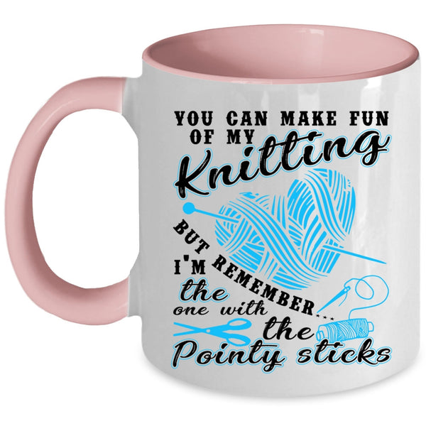 Funny Knitter Coffee Mug, You Can Make Fun Of My Knitting Accent Mug