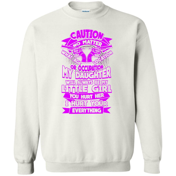 I Hurt Your Everything T Shirt, My Daughter Sweatshirt