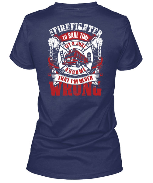 I'm A Firefighter To Save Time T Shirt, I'm Never Wrong T Shirt