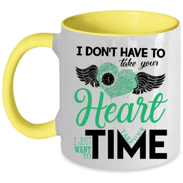 I Want To Take Your Time Coffee Mug, I Don't Have To Take Your Heart Accent Mug