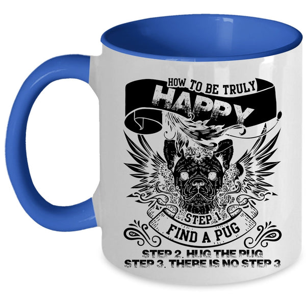 Find A Pug Hug The Pug Coffee Mug, How To Be Truly Happy Accent Mug