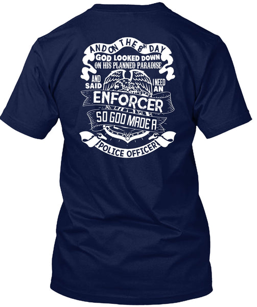 God Made A Police Officer T Shirt, I Need An Enforcer T Shirt