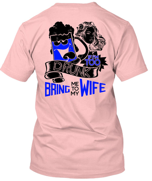 If I'm Too Drunk Bring Me To My Wife T Shirt, I Love Wife T Shirt